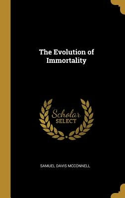 The Evolution of Immortality by McConnell, Samuel Davis