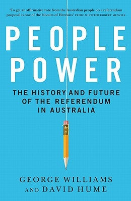 People Power: The History and Future of the Referendum in Australia by Williams, George