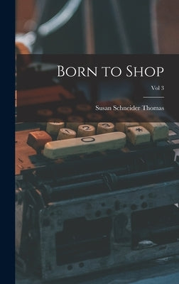 Born to Shop; Vol 3 by Thomas, Susan Schneider