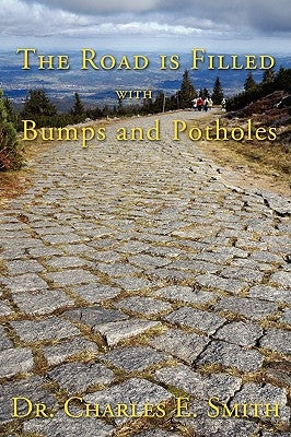 The Road Is Filled with Bumps and Potholes: Observations on the Christian Life by Smith, Charles E.