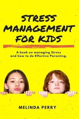 Stress Management For Kids: A Book on Managing Stress and How to do Effective Parenting by Perry, Melinda