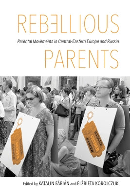 Rebellious Parents: Parental Movements in Central-Eastern Europe and Russia by Fabian, Katalin