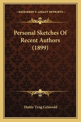 Personal Sketches Of Recent Authors (1899) by Griswold, Hattie Tyng