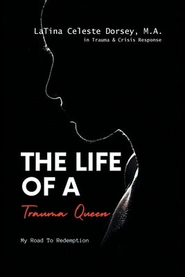 The Life Of a Trauma Queen: My Road to Redemption by Dorsey M. a., Latina Celeste