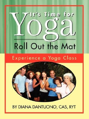 It's Time for Yoga, Roll Out the Mat: Experience a Yoga Class by Dantuono, Diana