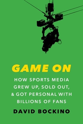 Game on: How Sports Media Grew Up, Sold Out, and Got Personal with Billions of Fans by Bockino, David