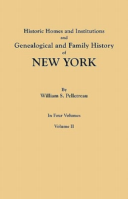 Historic Homes and Institutions and Genealogical and Family History of New York. in Four Volumes. Volume II by Pelletreau, William S.