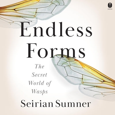 Endless Forms: The Secret World of Wasps by Sumner, Seirian