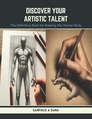 Discover Your Artistic Talent: The Definitive Book for Drawing the Human Body by Dara, Garfield A.