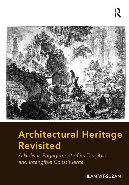 Architectural Heritage Revisited: A Holistic Engagement of its Tangible and Intangible Constituents by Vit-Suzan, Ilan