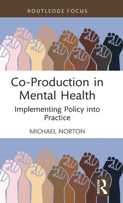 Co-Production in Mental Health: Implementing Policy Into Practice by Norton, Michael