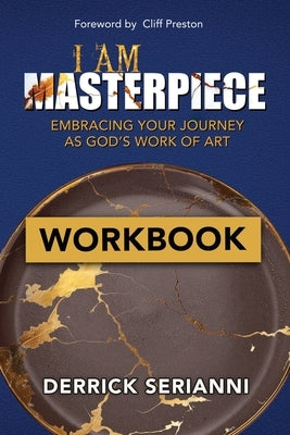I Am Masterpiece Workbook: WORKBOOK - Embracing Your Journey As God's Work of Art by Serianni, Derrick S.