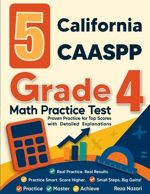 5 California CAASPP Grade 4 Math Practice Tests: Proven Practice for Top Scores with Detailed Explanations by Nazari, Reza