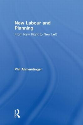 New Labour and Planning: From New Right to New Left by Allmendinger, Phil