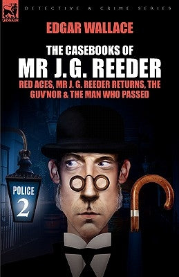 The Casebooks of MR J. G. Reeder: Book 2-Red Aces, MR J. G. Reeder Returns, the Guv'nor & the Man Who Passed by Wallace, Edgar
