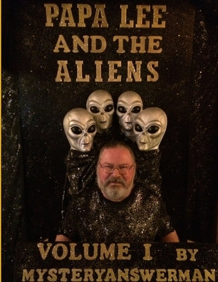 Papa Lee and the Aliens Volume 1 by Mysteryanswerman