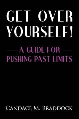 Get Over Yourself!: A Guide For Pushing Past Limits by Braddock, Candace M.