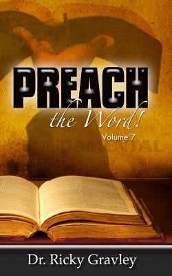 Preach the Word: Volume 7 by Gravley, Ricky