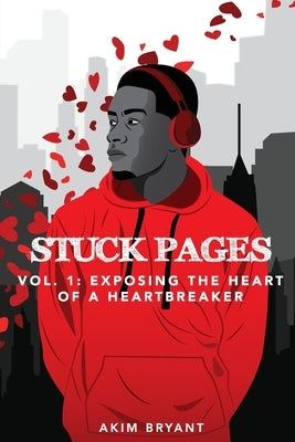 Stuck Pages: Vol.1: Exposing the Heart of a Heartbreaker by Bryant, Akim