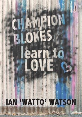 Champion Blokes Learn to Love by Watson, Ian 'Watto'