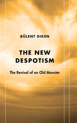 The New Despotism: The Revival of an Old Monster by Diken, Bülent