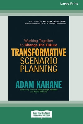 Transformative Scenario Planning: Working Together to Change the Future [Standard Large Print 16 Pt Edition] by Kahane, Adam