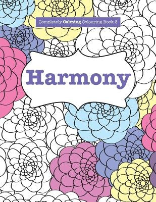 Completely Calming Colouring Book 3: Harmony by James, Elizabeth