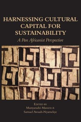 Harnessing Cultural Capital for Sustainability. A Pan Africanist Perspective by Mawere, Munyaradzi
