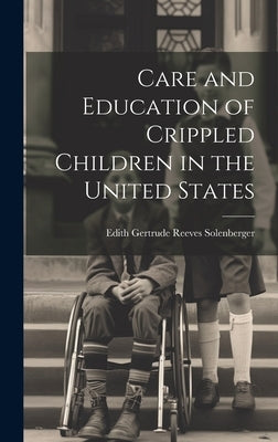 Care and Education of Crippled Children in the United States by Solenberger, Edith Gertrude Reeves