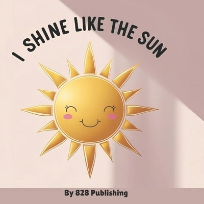 I Shine Like the Sun: A Joyful Affirmation Book for Black Boys and Girls Ages 3-5 Positive Rhyming Story Celebrating Self-Love, Confidence & Culture by Publishing, 828