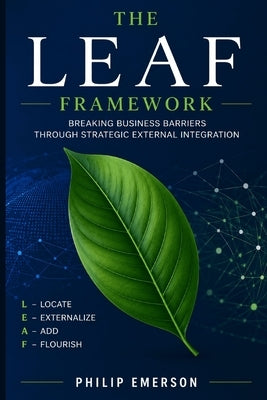 The Leaf Framework: Breaking Business Barriers Through Strategic External Integration by Emerson, Philip