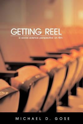 Getting Reel: A Social Science Perspective on Film by Gose, Michael