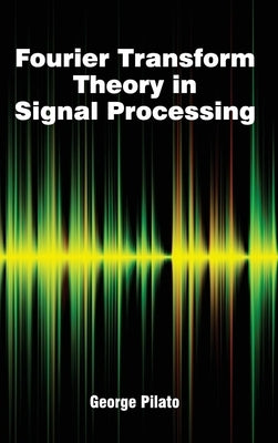 Fourier Transform Theory in Signal Processing by Pilato, George