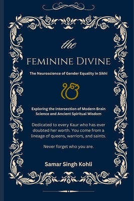 The Feminine Divine: The Neuroscience of Gender Equality in Sikhi by Kohli, Samar Singh