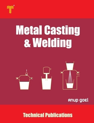 Metal Casting and Welding: Processes and Applications by Goel, Anup