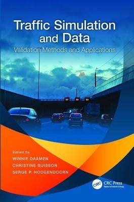 Traffic Simulation and Data: Validation Methods and Applications by Daamen, Winnie