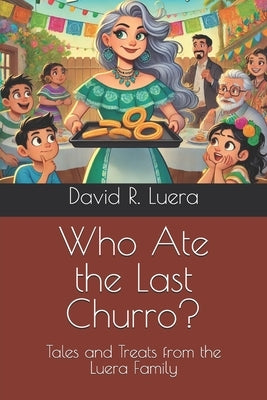 Who Ate the Last Churro?: Tales and Treats from the Luera Family by Luera, David Rene