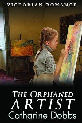 The Orphaned Artist by Dobbs, Catharine