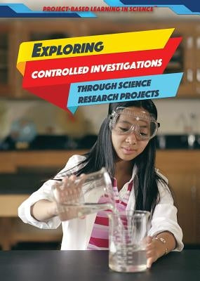 Exploring Controlled Investigations Through Science Research Projects by Timmons, Angie