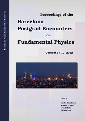 Proceedings of the Barcelona Postgrad Encounters on Fundamental Physics by Frob, Markus B.