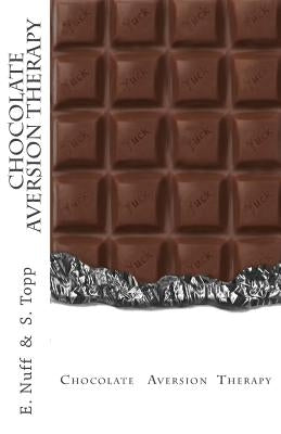 Chocolate Aversion Therapy: Revolting photos and text to help you quit chocolate by Topp, S.