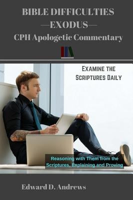 Bible Difficulties Exodus: CPH Apologetic Commentary by Andrews, Edward D.