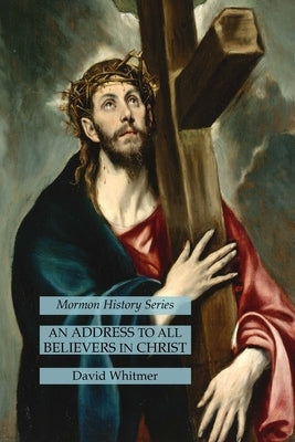 An Address to All Believers in Christ: Mormon History Series by Whitmer, David