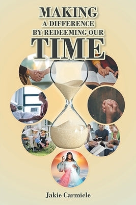 Making A Difference By Redeeming Our Time by Carmicle, Jakie