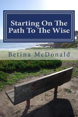 Starting On The Path To The Wise: From Novice To Knowing by McDonald, Betina