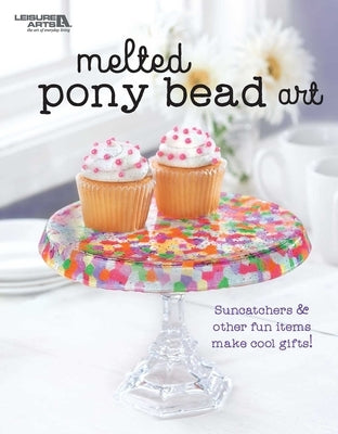 Melted Pony Bead Art: Suncatchers & Other Fun Items Make Cool Gifts! by Leisure Arts
