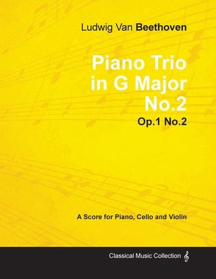 Ludwig Van Beethoven - Piano Trio in G Major No. 2 - Op. 1/No. 2 - A Score for Piano, Cello and Violin;With a Biography by Joseph Otten by Beethoven, Ludwig Van