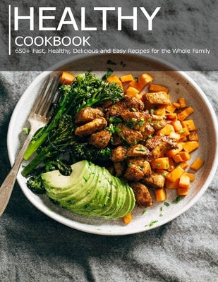 Healthy cookbook: 650+ Fast, Healthy, Delicious and Easy Recipes for the Whole Family by Hill, Angela