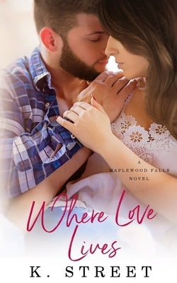 Where Love Lives: (Maplewood Falls Book Two) by Street, K.