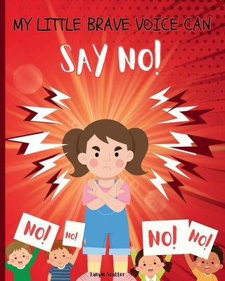 My Little Brave Voice Can Say No: Kid-friendly guide to saying no/Preventing child abuse through education/Empowering kids to set boundaries and stand by Seutter, Lungile